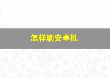 怎样刷安卓机