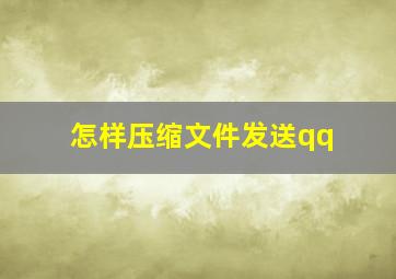 怎样压缩文件发送qq