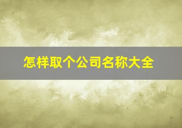 怎样取个公司名称大全