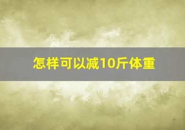 怎样可以减10斤体重