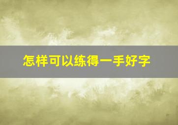 怎样可以练得一手好字