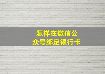 怎样在微信公众号绑定银行卡