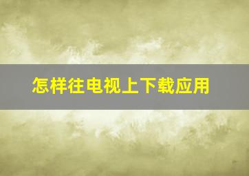 怎样往电视上下载应用