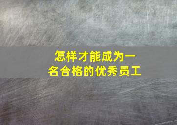 怎样才能成为一名合格的优秀员工