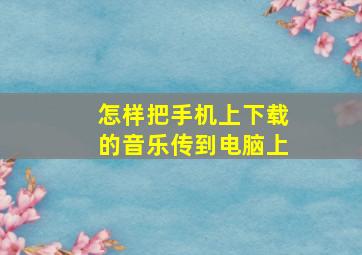 怎样把手机上下载的音乐传到电脑上