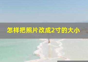 怎样把照片改成2寸的大小