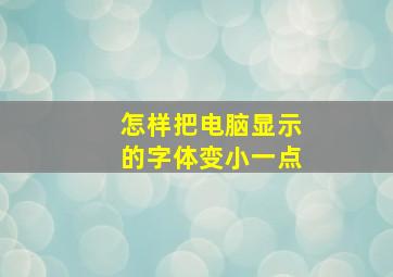 怎样把电脑显示的字体变小一点