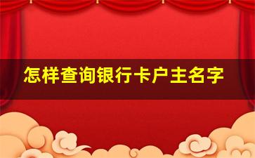 怎样查询银行卡户主名字