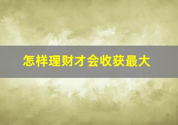 怎样理财才会收获最大