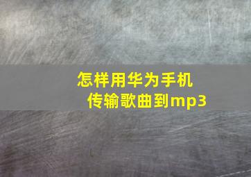 怎样用华为手机传输歌曲到mp3