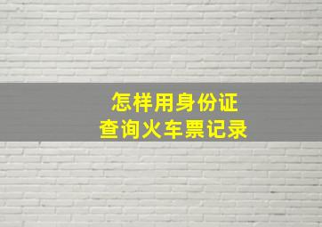 怎样用身份证查询火车票记录