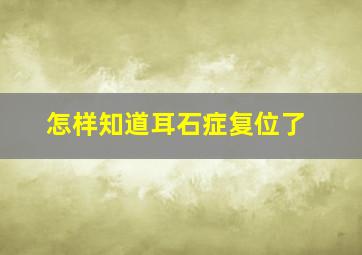 怎样知道耳石症复位了