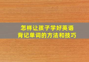 怎样让孩子学好英语背记单词的方法和技巧