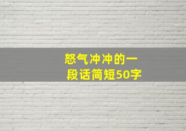 怒气冲冲的一段话简短50字