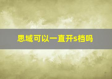 思域可以一直开s档吗