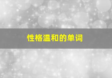 性格温和的单词