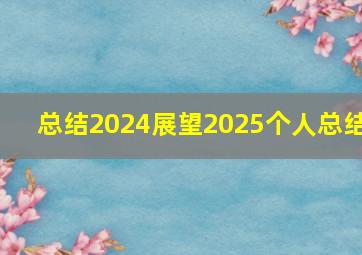 总结2024展望2025个人总结