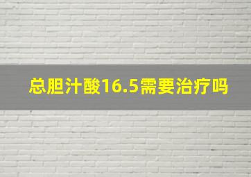 总胆汁酸16.5需要治疗吗