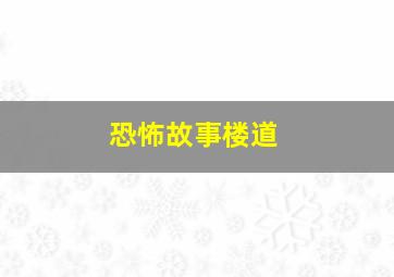 恐怖故事楼道