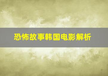 恐怖故事韩国电影解析