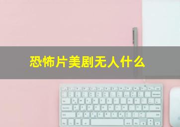 恐怖片美剧无人什么