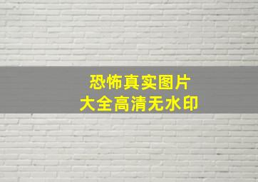 恐怖真实图片大全高清无水印