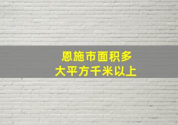 恩施市面积多大平方千米以上