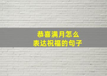 恭喜满月怎么表达祝福的句子