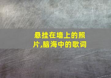 悬挂在墙上的照片,脑海中的歌词