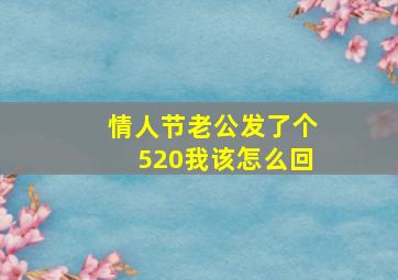 情人节老公发了个520我该怎么回