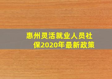 惠州灵活就业人员社保2020年最新政策