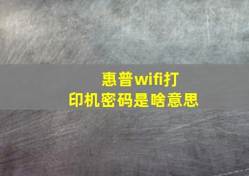 惠普wifi打印机密码是啥意思