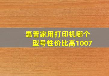 惠普家用打印机哪个型号性价比高1007