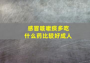 感冒咳嗽痰多吃什么药比较好成人