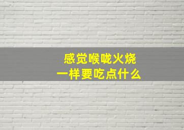 感觉喉咙火烧一样要吃点什么