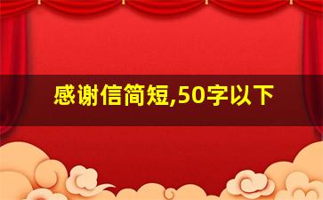 感谢信简短,50字以下