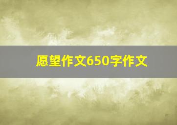 愿望作文650字作文