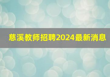 慈溪教师招聘2024最新消息