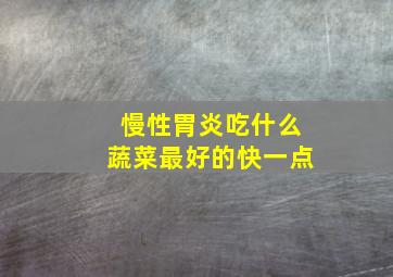 慢性胃炎吃什么蔬菜最好的快一点