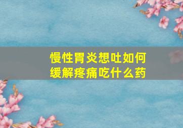 慢性胃炎想吐如何缓解疼痛吃什么药