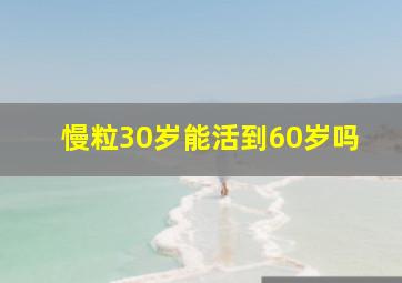 慢粒30岁能活到60岁吗