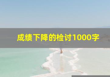 成绩下降的检讨1000字