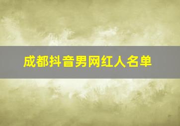 成都抖音男网红人名单