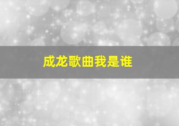 成龙歌曲我是谁