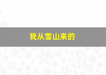 我从雪山来的