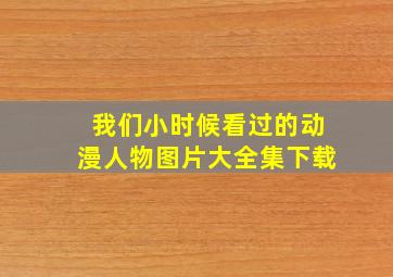 我们小时候看过的动漫人物图片大全集下载