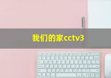 我们的家cctv3