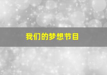 我们的梦想节目