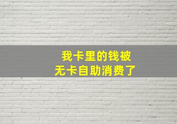 我卡里的钱被无卡自助消费了