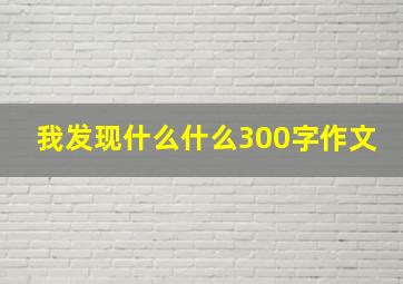 我发现什么什么300字作文